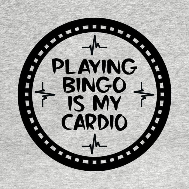 Playing Bingo Is My Cardio by colorsplash